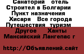 Санаторий - отель Строител в Болгарии › Пункт назначения ­ Хисаря - Все города Путешествия, туризм » Другое   . Ханты-Мансийский,Лангепас г.